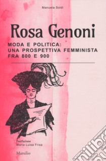 Rosa Genoni. Moda e politica: una prospettiva femminista fra '800 e '900. Ediz. illustrata libro di Soldi Manuela