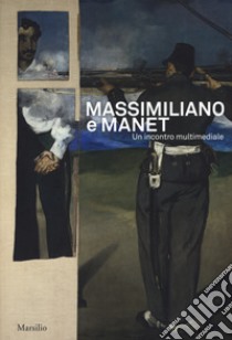 Massimiliano e Manet. Un incontro multimediale. Catalogo della mostra (Trieste, 12 maggio-30 dicembre 2018). Ediz. italiana e inglese libro di Contessa A. (cur.); Fabiani R. (cur.); Pinna S. (cur.)