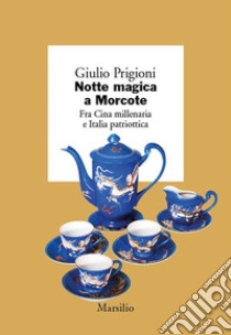 Notte magica a Morcote. Fra Cina millenaria e Italia patriottica libro di Prigioni Giulio