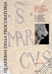 Quaderni della procuratoria. Arte, storia, restauri della basilica di San Marco a Venezia (2020). Vol. 14: Le colonne in marmo d'Aquitania del portale di San Pietro libro