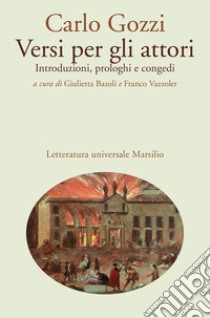 Versi per gli attori. Introduzioni, prologhi e congedi libro di Gozzi Carlo; Bazoli G. (cur.); Vazzoler F. (cur.)