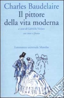 Il pittore della vita moderna. Testo francese a fronte libro di Baudelaire Charles; Violato G. (cur.)