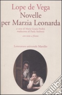 Novelle per Marzia Leonarda. Testo spagnolo a fronte libro di Vega Lope de; Profeti M. G. (cur.)