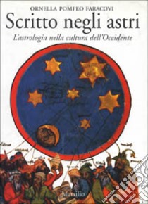 Scritto negli astri. L'astrologia nella cultura dell'Occidente libro di Pompeo Faracovi Ornella