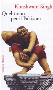 Quel treno per il Pakistan libro di Singh Khushwant