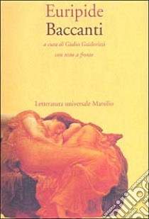 Le baccanti. Testo greco a fronte libro di Euripide; Guidorizzi G. (cur.)