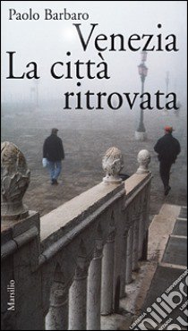 Venezia. La città ritrovata. L'idea di città in una nuova guida sentimentale libro di Barbaro Paolo