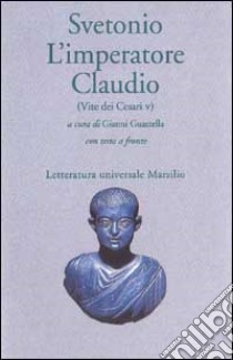 L'imperatore Claudio (Vite dei Cesari. Libro 5º) libro di Svetonio C. Tranquillo; Guastella G. (cur.)