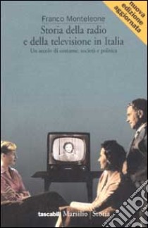 Storia della radio e della televisione in Italia. Un secolo di costume, società e politica libro di Monteleone Franco