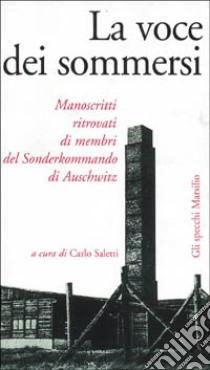 La voce dei sommersi. Manoscritti ritrovati di membri del Sonderkommando di Auschwitz libro di Saletti C. (cur.)