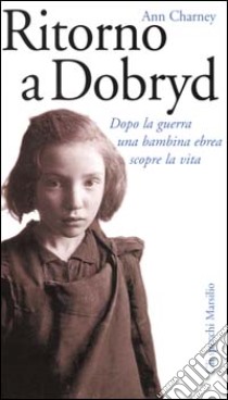 Ritorno a Dobryd. Dopo la guerra una bambina ebrea scopre la vita libro di Charney Ann