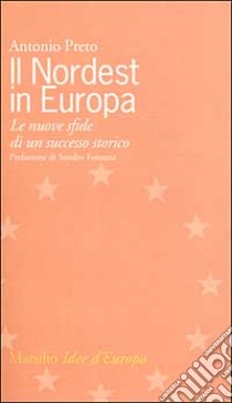 Il nordest in Europa. Le nuove sfide di un successo storico libro di Preto Antonio