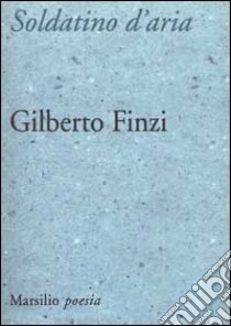 Soldatino d'aria. Poesie 1988-1999 libro di Finzi Gilberto