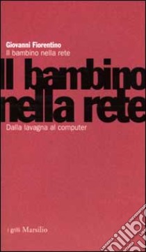 Il bambino nella rete. Dalla lavagna al computer libro di Fiorentino Giovanni