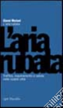 L'Aria rubata. Traffico, inquinamento e salute nelle nostre città libro di Moriani Gianni