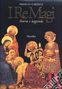 I re Magi. Storia e leggende libro di Cardini Franco