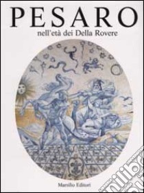 Pesaro nell'età dei Della Rovere. Ediz. illustrata. Vol. 2 libro di Costa L. (cur.)