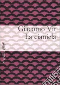 La cianiela libro di Vit Giacomo