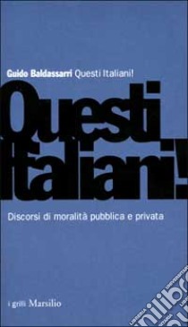 Questi italiani! Discorsi di moralità pubblica e privata libro di Baldassarri Guido