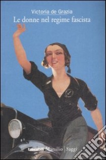 Le donne nel regime fascista libro di De Grazia Victoria