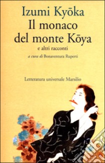 Il monaco del monte Koya e altri racconti libro di Izumi Kyoka; Ruperti B. (cur.)