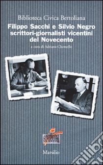 Filippo Sacchi e Silvio Negro scrittori-giornalisti vicentini del Novecento libro