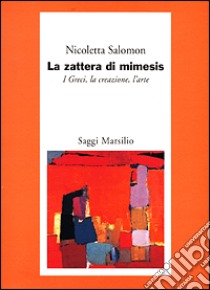 La zattera di mimesis. I Greci, la creazione, l'arte libro di Salomon Nicoletta