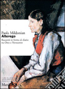 Alterego. Racconti in forma di diario tra Otto e Novecento libro di Mildonian Paola