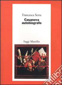 Casanova autobiografo libro di Serra Francesca