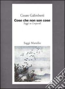 Cose che non son cose. Saggi su Leopardi libro di Galimberti Cesare