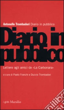 Diario in pubblico. Lettere agli amici de «La carbonara» libro di Trombadori Antonello