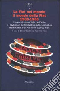 La Fiat nel mondo il mondo della Fiat 1930-1950. Il mercato mondiale dell'auto e i lavoratori dell'industria automobilistica nelle carte dell'Archivio storico Fiat libro