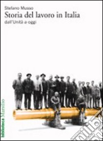 Storia del lavoro in Italia dall'Unità a oggi libro di Musso Stefano