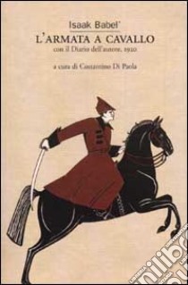 L'armata a cavallo. Con il diario dell'autore, 1920 libro di Babel' Isaak; Di Paola C. (cur.)