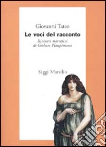 Le voci del racconto. Itinerari narrativi di Gerhart Hauptmann libro di Tateo Giovanni