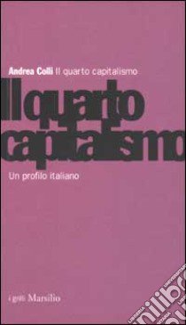 Il quarto capitalismo. Un profilo italiano libro di Colli Andrea