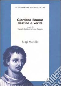 Giordano bruno: destino e verità libro di Goldoni Daniele - Ruggiu Luigi (a cura di)