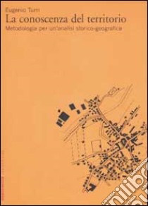 La conoscenza del territorio. Metodologia per un'analisi storico-geografica libro di Turri Eugenio