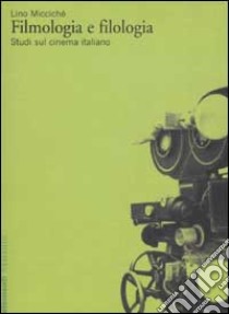 Filmologia e filologia. Studi sul cinema italiano libro di Miccichè Lino