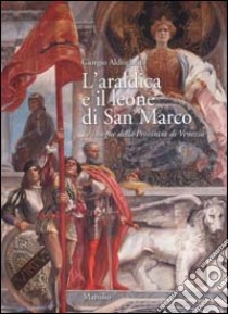 L'araldica e il leone di San Marco. Le insegne della Provincia di Venezia libro di Aldrighetti Giorgio