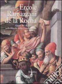 Ercole Ramazzani de la Rocha. Aspetti del Manierismo nelle Marche della Controriforma libro