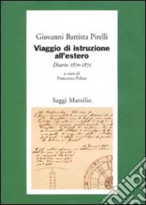 Viaggio di istruzione all'estero. Diario 1870-1871 libro di Pirelli G. Battista