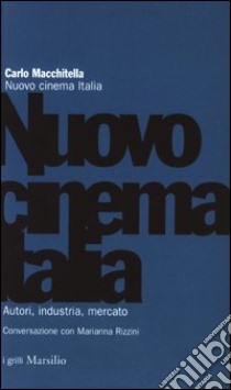 Nuovo cinema Italia. Autori, industria, mercato. Conversazione con Marianna Rizzini libro di Macchitella Carlo