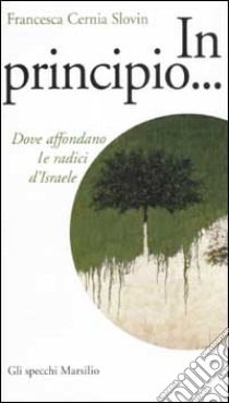 In principio... Dove affondano le radici di Israele libro di Cernia Slovin Francesca