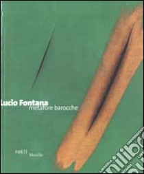 Lucio Fontana. Metafore barocche libro