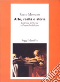 Arte, realtà e storia. L'estetica del Croce e il mondo dell'arte libro di Montano Rocco