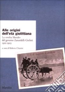 Alle origini dell'età giolittiana. La «svolta liberale» del governo Zanardelli-Giolitti 1901-1903 libro