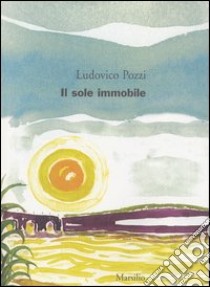 Il sole immobile libro di Pozzi Ludovico