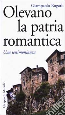 Olevano, la patria romantica. Una testimonianza libro di Rugarli Giampaolo