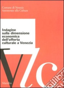 Indagine sulla dimensione economica dell'offerta culturale a Venezia libro